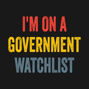 I'm On A Government Watchlist T-Shirt