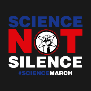 March for Science Science NOT Silence T-Shirt