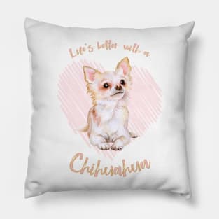 Life's Better with a Chihuahua! Especially for Chihuahua Dog Lovers! Pillow