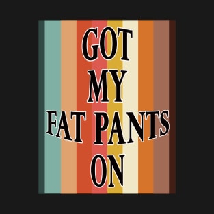 Got my fat pants on funny thanksgiving T-Shirt