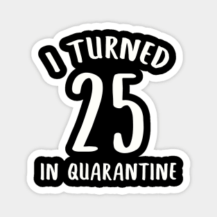 I Turned 25 In Quarantine Magnet