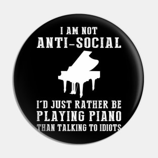 i am not anti social i'd just rather be playing piano than talking to idiots Pin