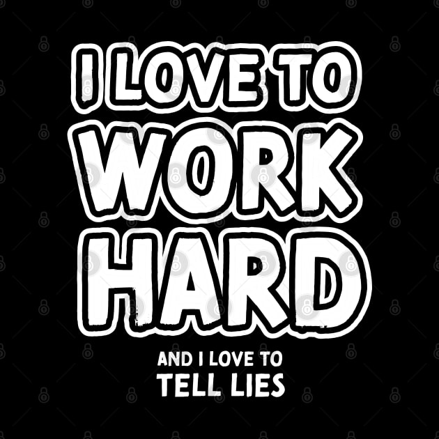 I love to work hard and i love to tell lies by VinagreShop
