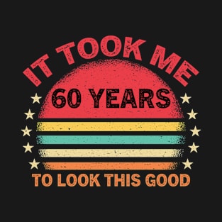 It Took Me 60 Years to Look This Good / Funny Retro Birthday Gift Idea for Man and Womens / Happy Birthday / 60th Birthday Gift T-Shirt