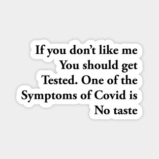 If you don’t like me You should get Tested. One of the Symptoms of Covid is No taste Magnet