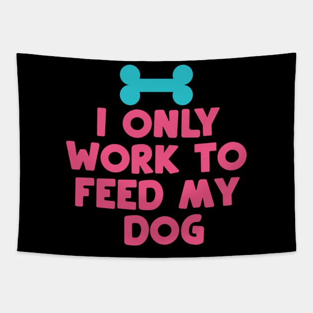 I Only Work to Feed My Dog Tapestry by DANPUBLIC