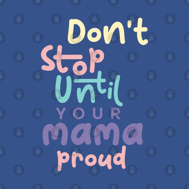 Don't stop until your mama proud by imagifa