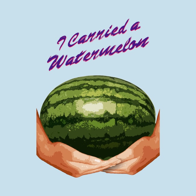 I Carried A Watermelon by Paulychilds