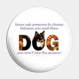 Never ask someone to choose between you and their dog you won't like the answer - Chihuahua oil painting word art Pin