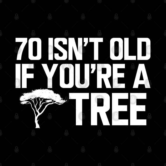 70th Birthday - 70 isn't old if you're a tree w by KC Happy Shop