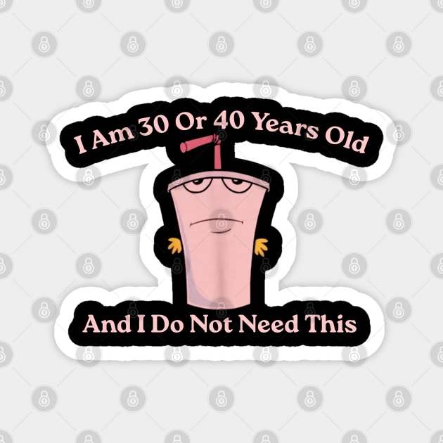 And I Do Not Need This I Am 30 Or 40 Years Old Magnet by GreenSpaceMerch