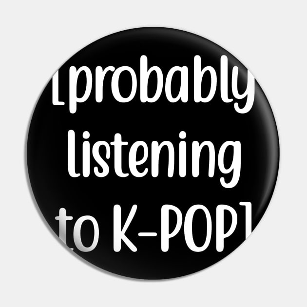 Probably listening to K-POP Pin by Bystanders