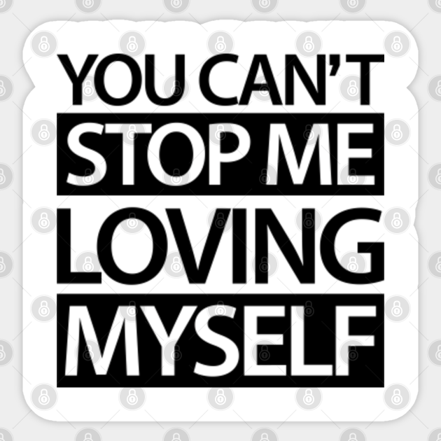 You Cant Stop Me Loving Myself You Cant Stop Me Loving Myself Sticker Teepublic You Cant Stop Me Loving Myself You Cant Stop Me Loving Myself Sticker Teepublic