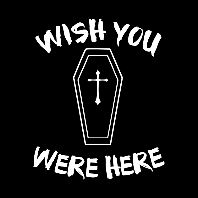 Wish You Were Here by Halloween Merch