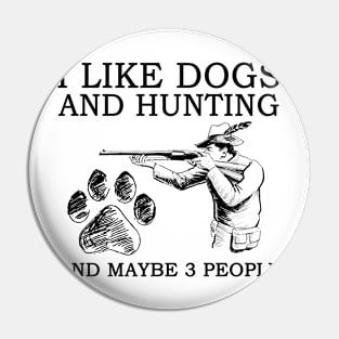 I Like Dogs And Hunting And Maybe 3 People Pin