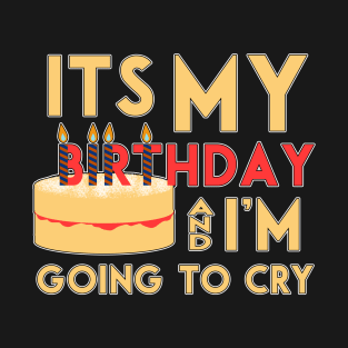 It's my birthday and I'm going to cry T-Shirt