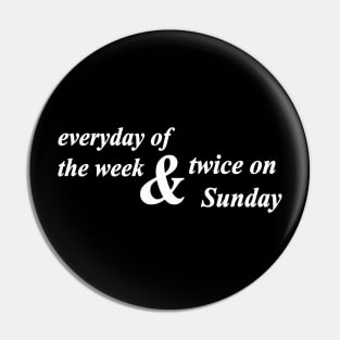 everyday of the week and twice on Sunday Pin