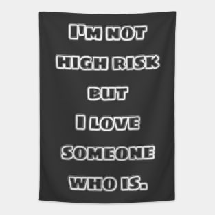 I'm not high risk but I love someone who is. Tapestry