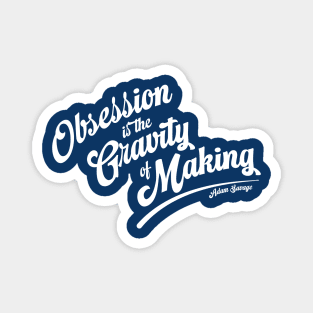 Obsession is the Gravity of Making (white) Magnet