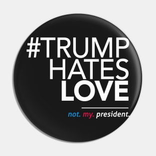 Trump Hates Love (Not My President) Pin