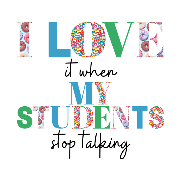 I love it when my students stop talking- teacher shirt light blue gree by ChaneyAtelier