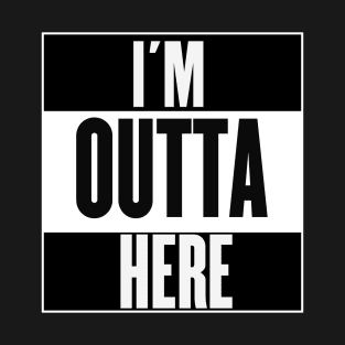 I'm Outta Here T-Shirt