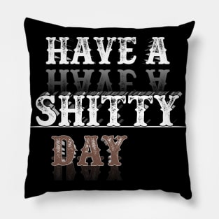 Have A Shitty Day Gift 4D Pillow