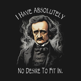 Edgar Allan Poe Quote I Have Absolutely No Desire To Fit In T-Shirt