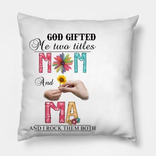 God Gifted Me Two Titles Mom And Ma And I Rock Them Both Wildflowers Valentines Mothers Day Pillow