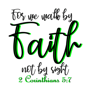 For we walk by faith not by sight - 2 Corinthians 5:7 T-Shirt