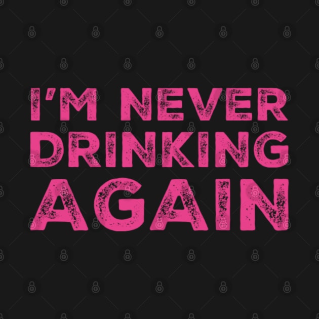 I'm never drinking again. A great design for those who have had a big night out and swear that they will never drink again. Hungover? Then this is the design for you. by That Cheeky Tee