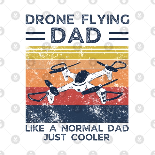 Drone Flying Dad like a normal dad, just cooler by JustBeSatisfied