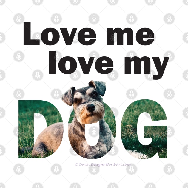 Love me love my dog - Schnauzer oil painting word art by DawnDesignsWordArt