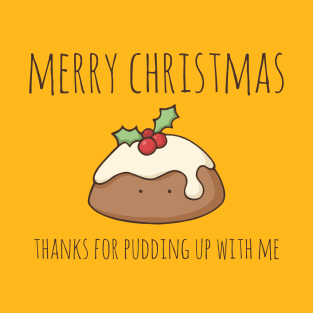 Merry Christmas - Thanks For Pudding Up With Me T-Shirt