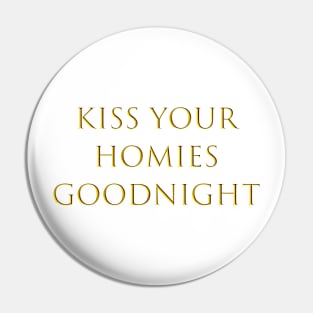 Kiss Your  Homies  Goodnight Pin