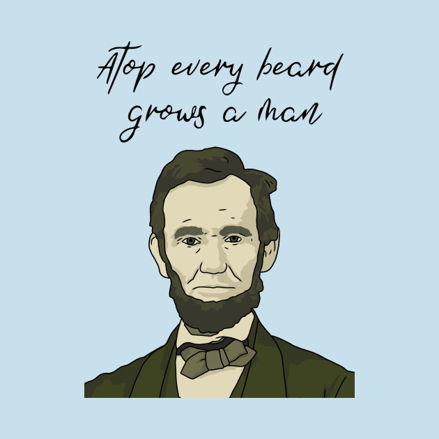 Abe Lincoln, Beards, Atop Every Beard Grows a Man, Abraham Lincoln, Presidential, Funny Beard Quote by Third Wheel Tees