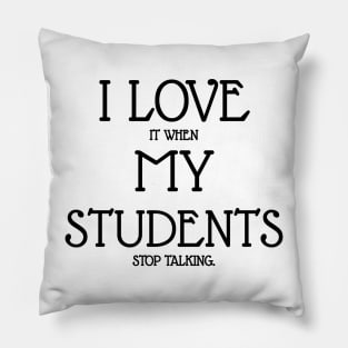 I love it when my students stop talking Pillow