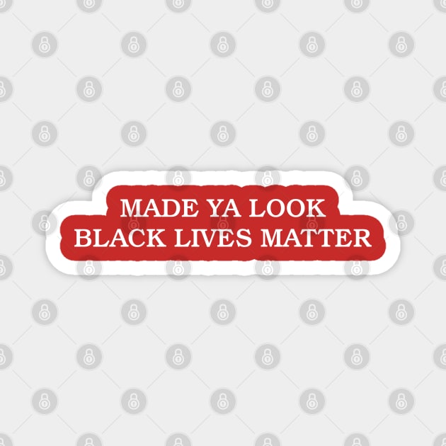 Made Ya Look Black Lives Matter - Funny Magnet by InformationRetrieval