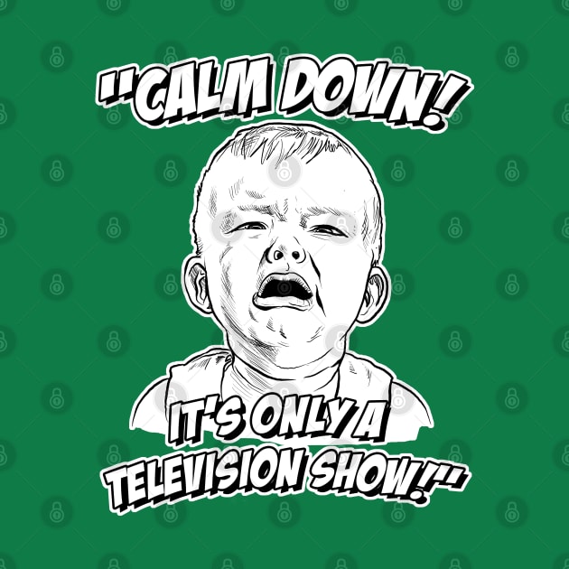 Calm Down! It's Only a Television Show! by GDanArtist