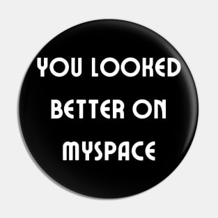 You Looked Better on Myspace Pin