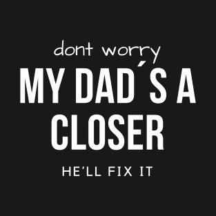 Don´t worry. My Dad´s a Closer, he´ll fix it! T-Shirt