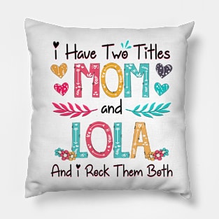 I Have Two Titles Mom And Lola And I Rock Them Both Wildflower Happy Mother's Day Pillow