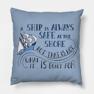 A Ship is Always Safe at the Shore Quote Pillow