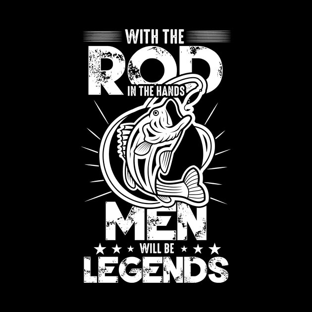 With the rod in the hands men will be legends by HBfunshirts