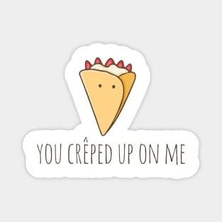 You Crêped Up On Me Magnet