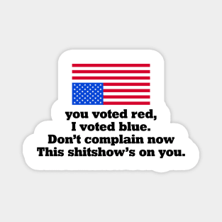You Voted Red I Voted Blue Don’t Complain Now Political Satire Magnet