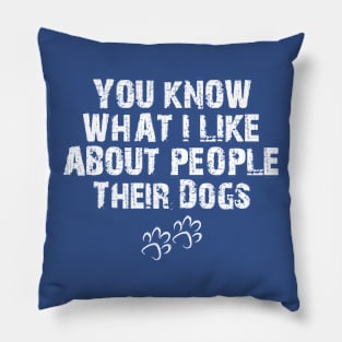 You Know What I Like About People Their Dogs , funny dog , dog lovers Pillow