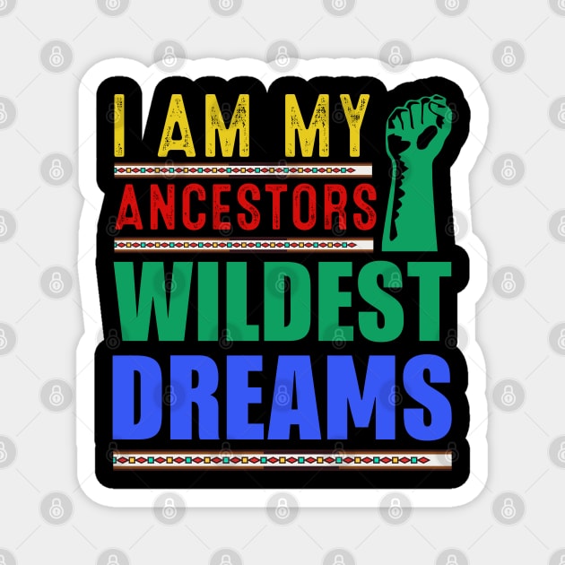 I am my ancestors Wildest Dreams Magnet by UrbanLifeApparel