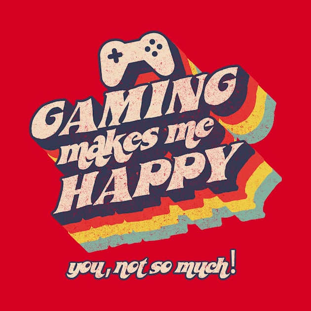 Gaming makes me happy, you, not so much by BOEC Gear