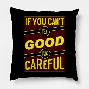 If you can't be good be careful Pillow